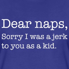 Dear-naps,-sorry-I-was-a-jerk-to-you-as-a-kid